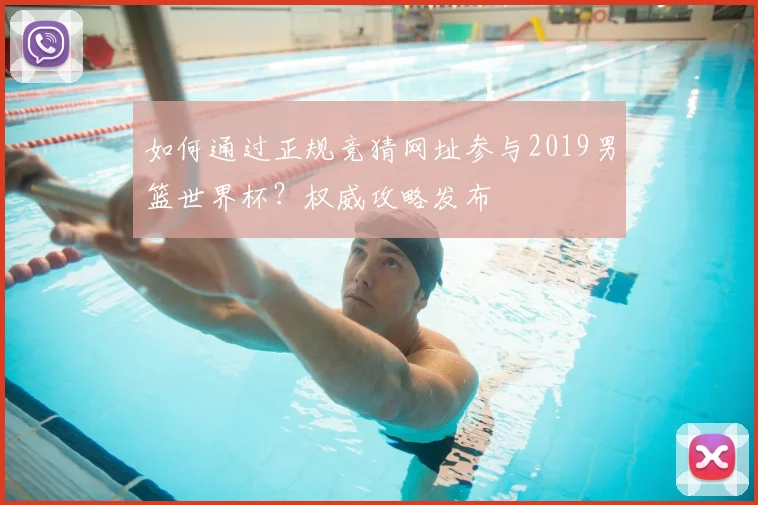如何通过正规竞猜网址参与2019男篮世界杯？权威攻略发布