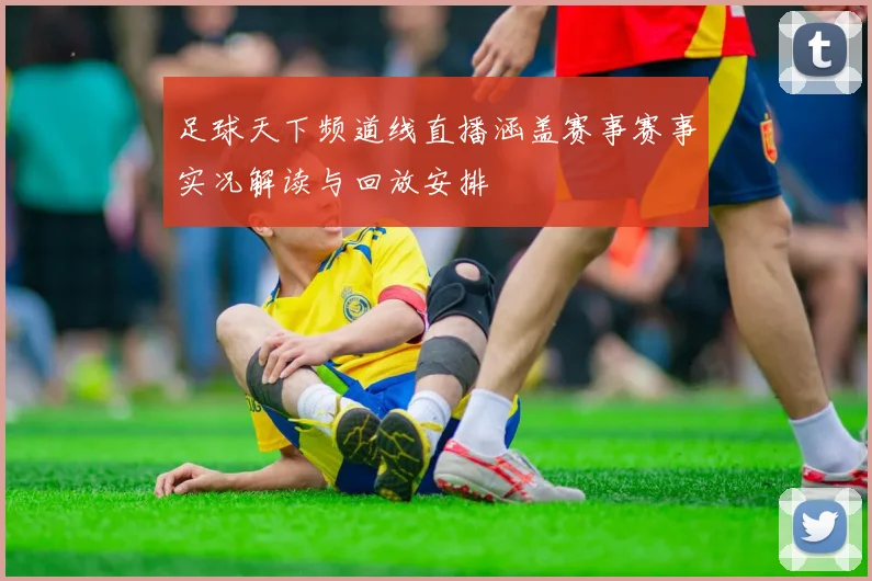 足球天下频道线直播涵盖赛事赛事实况解读与回放安排