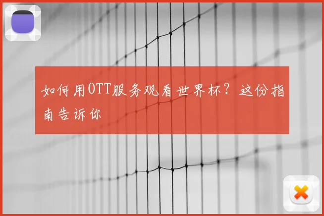 如何用OTT服务观看世界杯？这份指南告诉你