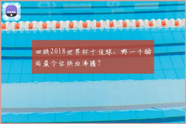 回顾2018世界杯十佳球，哪一个瞬间最令你热血沸腾？